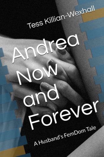 Andrea Now and Forever A Husband's FemDom Tale