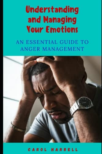 Understanding and Managing Your Emotions An Essential Guide To Anger Management