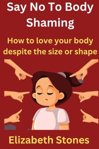 Say No To Body Shaming How to Love Your Body Despite the Size Or Shape.