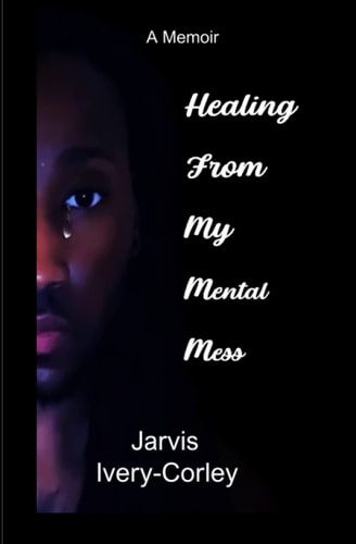 Healing From My Mental Mess A Memoir