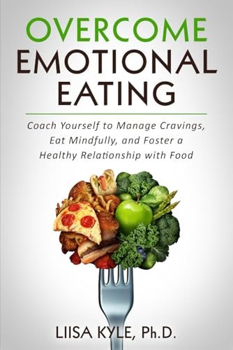 Overcome Emotional Eating Coach Yourself to Manage Cravings, Eat Mindfully, and Foster a Healthy Relationship with Food
