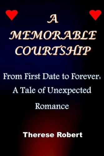 A Memorable Courtship From First Date to Forever: A Tale of Unexpected Romance