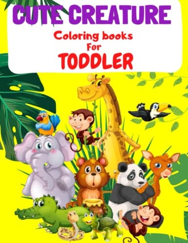 Cute Creature Coloring Book for Toddler Adorable and Easy Animals to Color for Age 1-4
