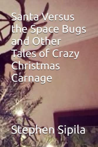 Santa Versus the Space Bugs and Other Tales of Crazy Christmas Carnage