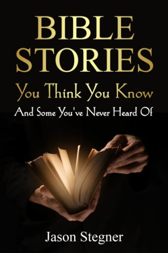 Bible Stories You Think You Know And Some You've Never Heard Of