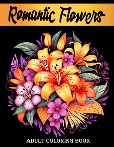 ROMANTIC FLOWERS Adult Coloring Book with Beautiful Flower Designs for Relaxation