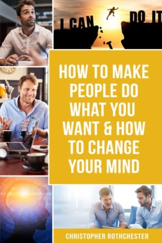 How to Make People Do what You Want & How to Change Your Mind