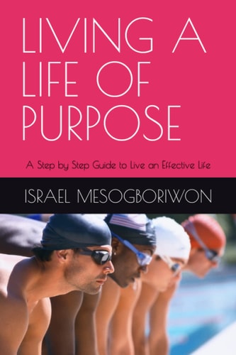 Living a Life of Purpose A Step by Step Guide to Live an Effective Life