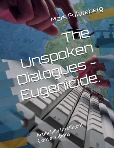 The Unspoken Dialogues - Eugenicide. Artificially Intelligent Conversations.