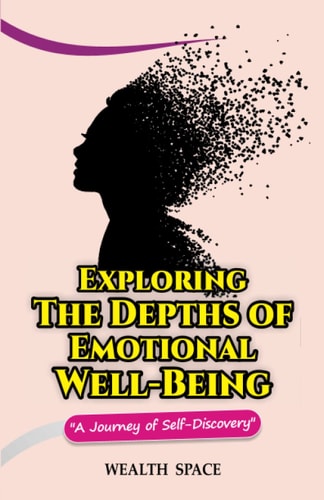 Exploring The Depths of Emotional Well-Being A Journey of Self-Discovery