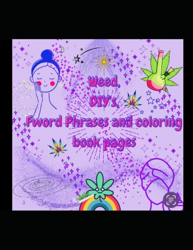 Weed, DIY's, Fword Phrases and Coloring Book Pages