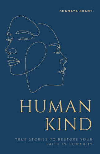 Human Kind True Stories to Restore Your Faith in Humanity