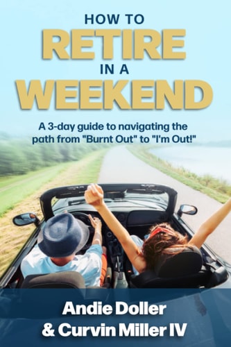 How to Retire in a Weekend A 3-day Guide to Navigating the Path from "Burnt Out" to "I'm Out!"