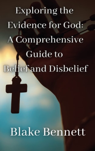 Exploring the Evidence for God A Comprehensive Guide to Belief and Disbelief