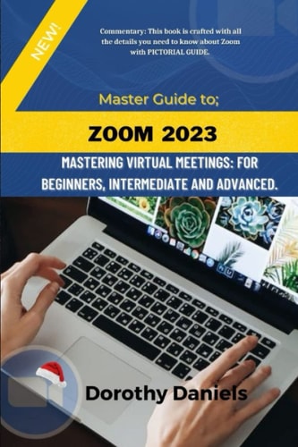 Zoom Mastering Virtual Meetings: A Comprehensive Guide to Using Zoom.