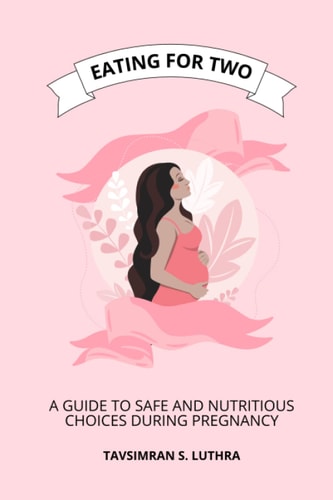 Eating for Two A Guide to Safe and Nutritious Choices During Pregnancy