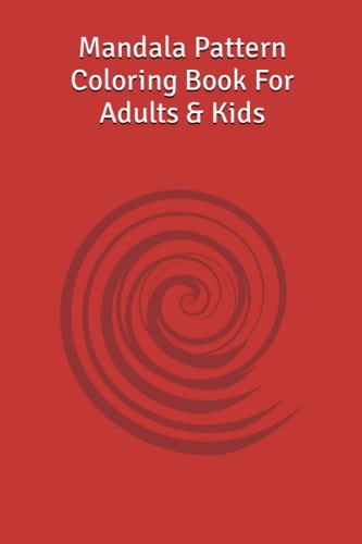 Mandala Pattern Coloring Book For Adults & Kids Over 30 Different Complex Patterns to Enjoy