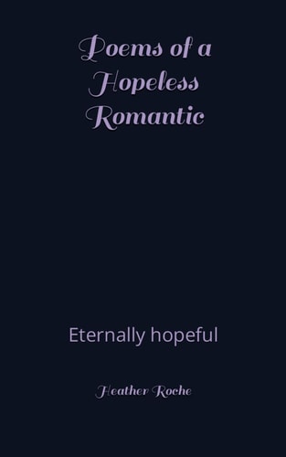 Poems of a Hopeless Romantic Eternally Hopeful