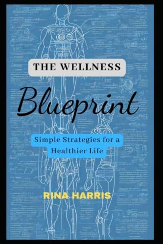 The Wellness Blueprint Simple Strategies for a Healthier Life