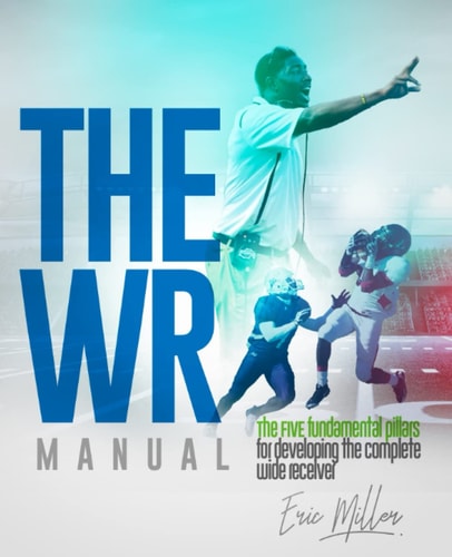 The WR Manual The FIVE Fundamental Pillars for Developing the Complete Wide Receiver