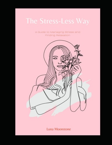 The Stress-Less Way A Guide to Managing Stress and Finding Relaxation