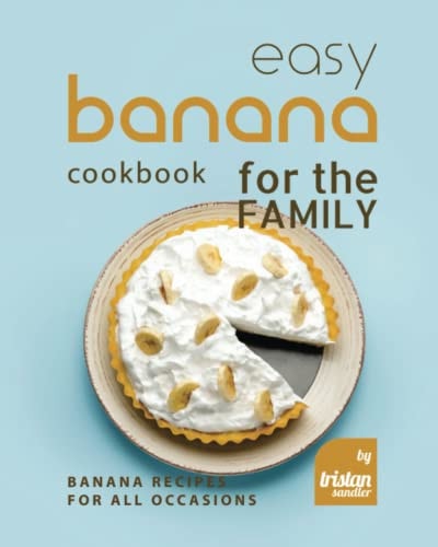 Easy Banana Cookbook for the Family Banana Recipes for All Occasions