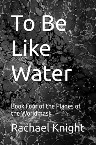 To Be Like Water Book Four of the Planes of the Worldmask