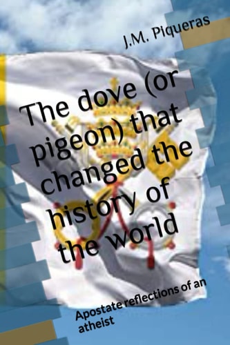 The Dove (or Pigeon) that Changed the History of the World Apostate Reflections of an Atheist