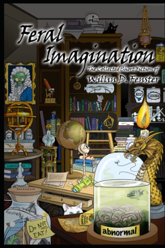 Feral Imagination The Collected Short Fiction of Willin D. Fenster
