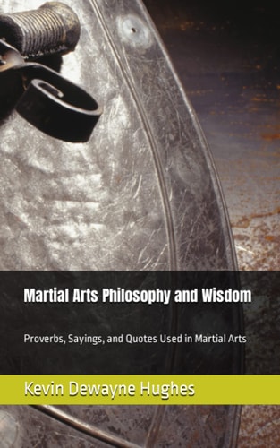 Martial Arts Philosophy and Wisdom Proverbs, Sayings, and Quotes Used in Martial Arts