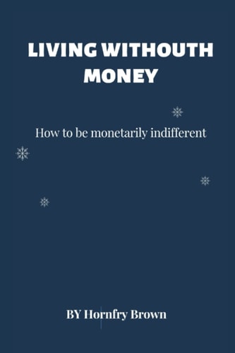Living Without Money How to be Monetarily Indifferent