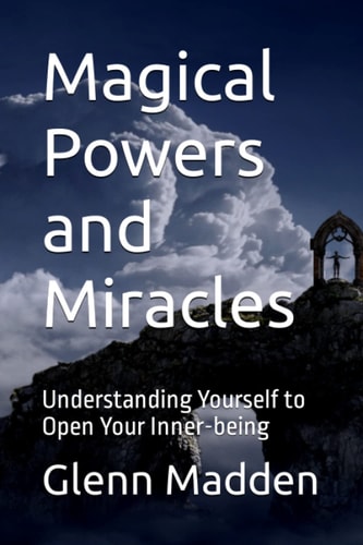 Magical Powers and Miracles Understanding Yourself to Open Your Inner-being