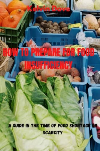 How to Prepare for Food Insufficiency A Guide in the Time of Food Shortage Or Scarcity