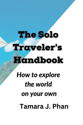 The Solo Traveler's Handbook How to Explore the World on Your Own