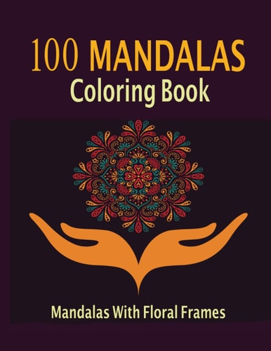100 Mandala Adult Coloring Book 100 Mandala Adult Coloring Book with Floral Frame
