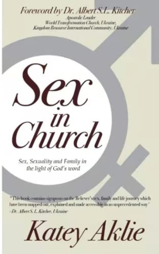 Sex in Church Sex, Sexuality And Family In The Light Of God's Word