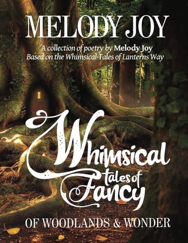 Whimsical Tales of Fancy A Collection of Poetry by Melody Joy