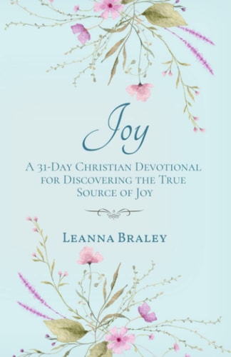 Joy A 31-Day Christian Devotional for Discovering the True Source of Joy