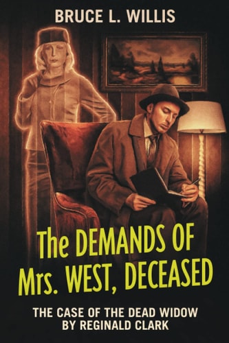The Demands of Mrs. West, Deceased The Case of The Dead Widow, By Reginald Clark