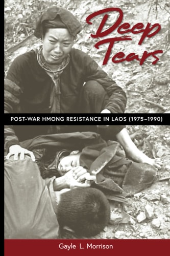 Deep Tears Post-war Hmong Resistance in Laos (1975-1990)