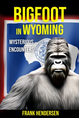 Bigfoot in Wyoming Mysterious Encounters
