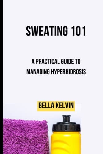 Sweating 101 A Practical Guide to Managing Hyperhidrosis