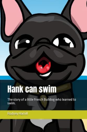 Hank Can Swim The Story of a Little French Bulldog who Learned to Swim.