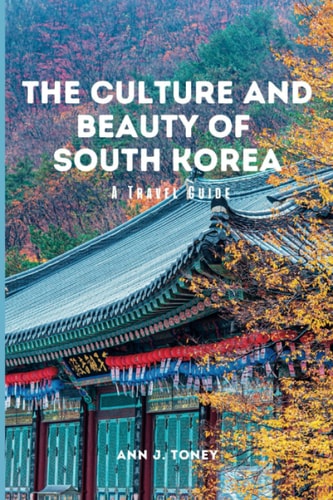 The Culture and Beauty of South Korea A Travel Guide