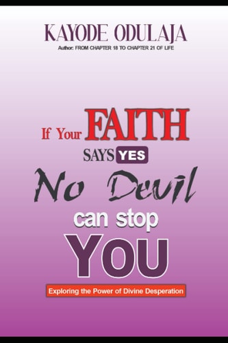 If Your Faith Says Yes, No Devil Can Stop You! (Exploring The Power Of Divine Desperation)