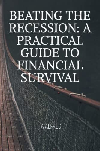 Beating the Recession A Practical Guide to Financial Survival