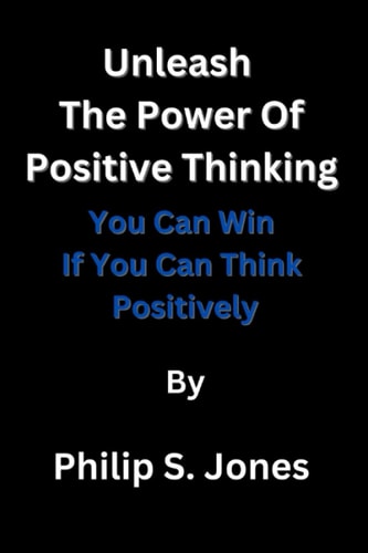 Unleash The Power Of Positive Thinking You Can Win If You Can Think Positively