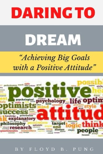 Daring to Dream Achieving Big Goals with a Positive Attitude