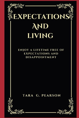 Expectations and Living Enjoy a Lifetime Free of Expectations and Disappointment