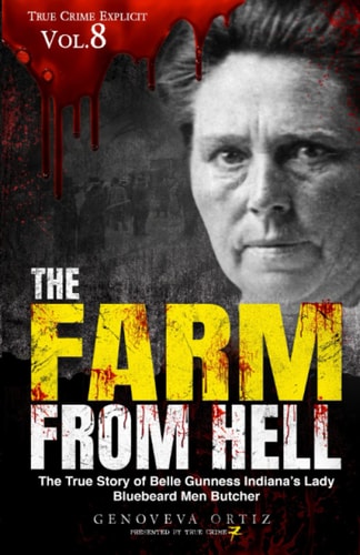 The Farm from Hell The True Story of Belle Gunness Indiana's Lady Bluebeard Men Butcher